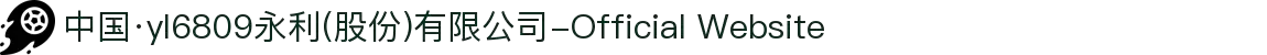 中国·yl6809永利(股份)有限公司-Official Website